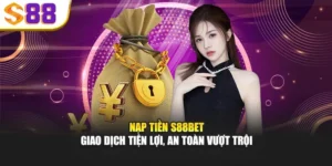 Nạp Tiền S88bet – Giao Dịch Tiện Lợi, An Toàn Vượt Trội
